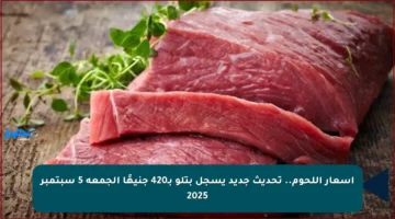 أسعار اللحوم.. تحديث جديد يسجل بتلو بـ420 جنيهًا الجمعة 5 سبتمبر 2025